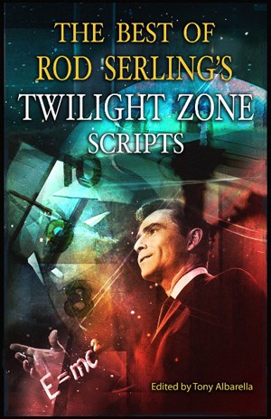 Rod Serling's Best Twilight Zone scripts, edited by Tony Albarella
