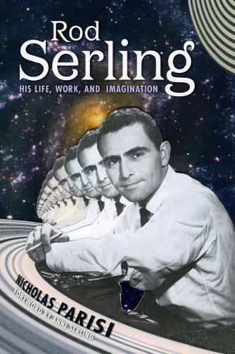 Rod Serling: His Life, Work, and Imagination by Nick Parisi